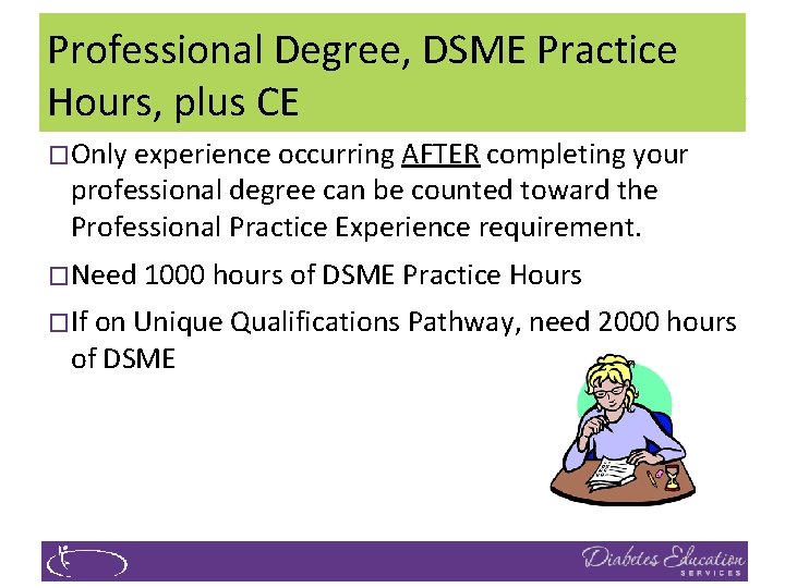 Professional Degree, DSME Practice Hours, plus CE �Only experience occurring AFTER completing your professional