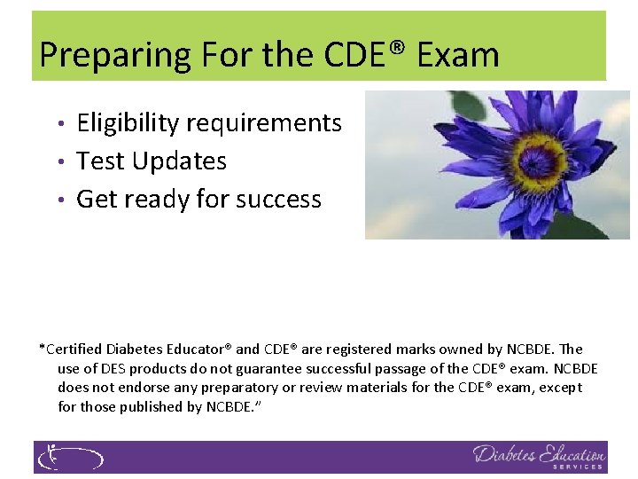 Preparing For the CDE® Exam • • • Eligibility requirements Test Updates Get ready