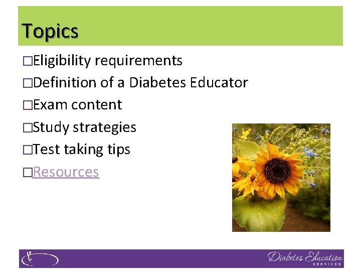 Topics �Eligibility requirements �Definition of a Diabetes Educator �Exam content �Study strategies �Test taking