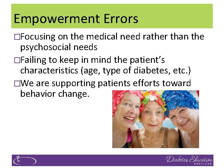Empowerment Errors �Focusing on the medical need rather than the psychosocial needs �Failing to