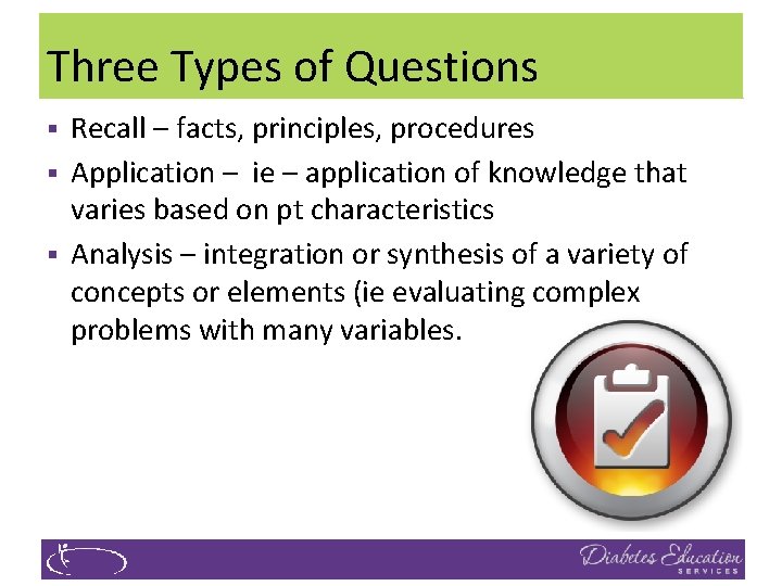 Three Types of Questions § § § Recall – facts, principles, procedures Application –
