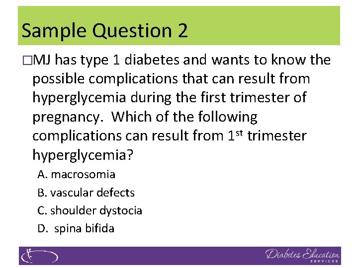 Sample Question 2 �MJ has type 1 diabetes and wants to know the possible