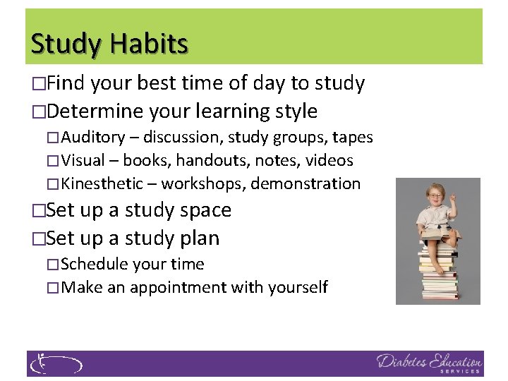 Study Habits �Find your best time of day to study �Determine your learning style