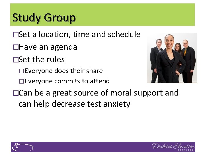 Study Group �Set a location, time and schedule �Have an agenda �Set the rules