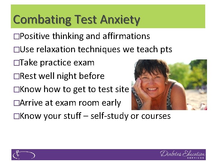 Combating Test Anxiety �Positive thinking and affirmations �Use relaxation techniques we teach pts �Take