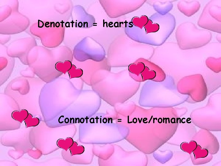 Denotation = hearts Connotation = Love/romance 