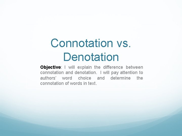 Connotation vs. Denotation Objective: I will explain the difference between connotation and denotation. I