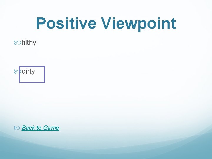 Positive Viewpoint filthy dirty Back to Game 
