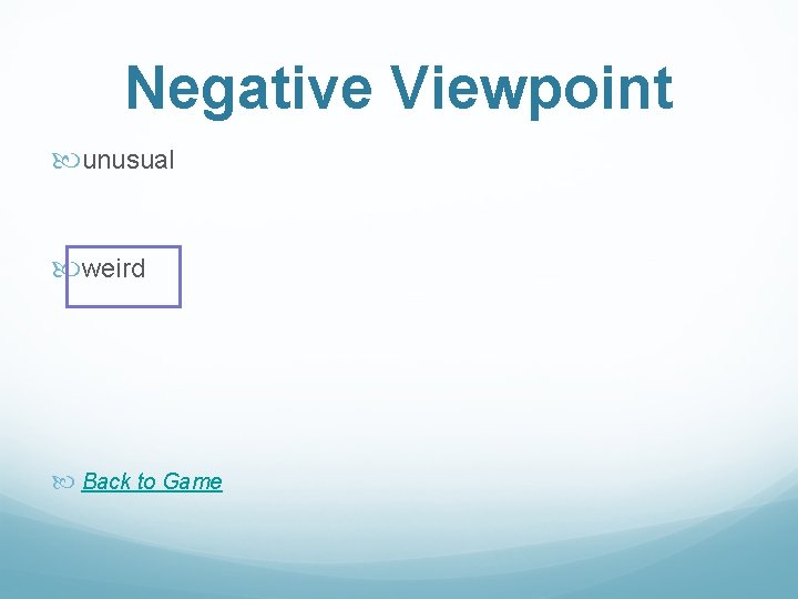 Negative Viewpoint unusual weird Back to Game 