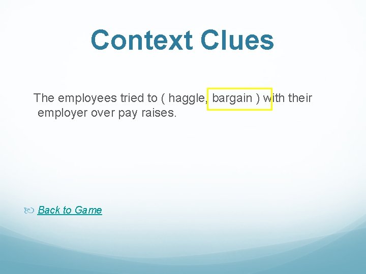 Context Clues The employees tried to ( haggle, bargain ) with their employer over