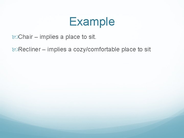 Example Chair – implies a place to sit. Recliner – implies a cozy/comfortable place