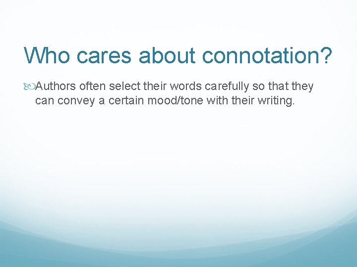 Who cares about connotation? Authors often select their words carefully so that they can