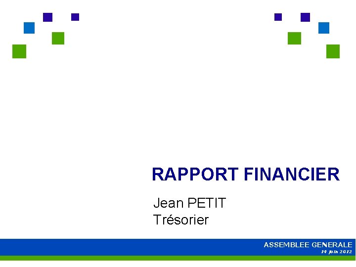 RAPPORT FINANCIER Jean PETIT Trésorier ASSEMBLEE GENERALE 14 juin 2012 