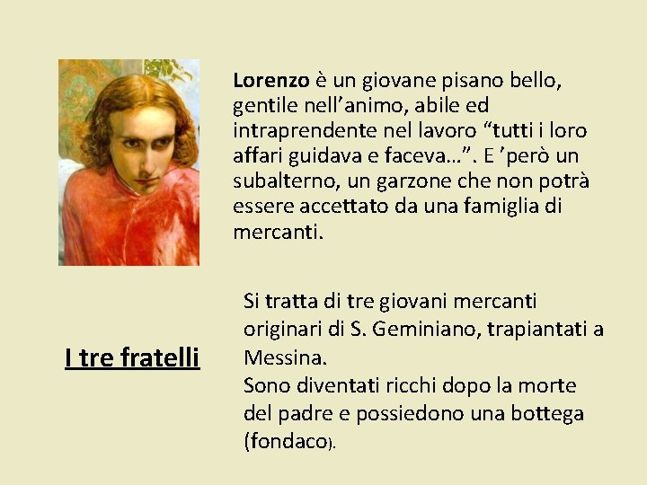 Lorenzo è un giovane pisano bello, gentile nell’animo, abile ed intraprendente nel lavoro “tutti