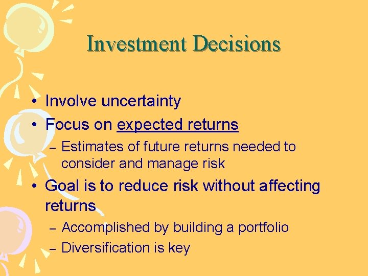 Investment Decisions • Involve uncertainty • Focus on expected returns – Estimates of future