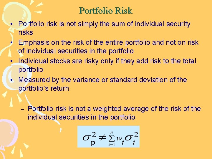 Portfolio Risk • Portfolio risk is not simply the sum of individual security risks