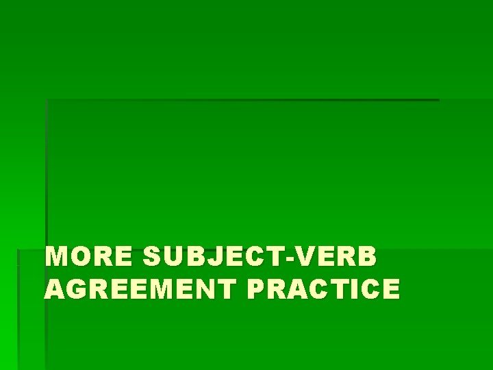 MORE SUBJECT-VERB AGREEMENT PRACTICE 