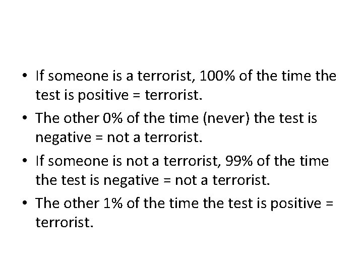  • If someone is a terrorist, 100% of the time the test is