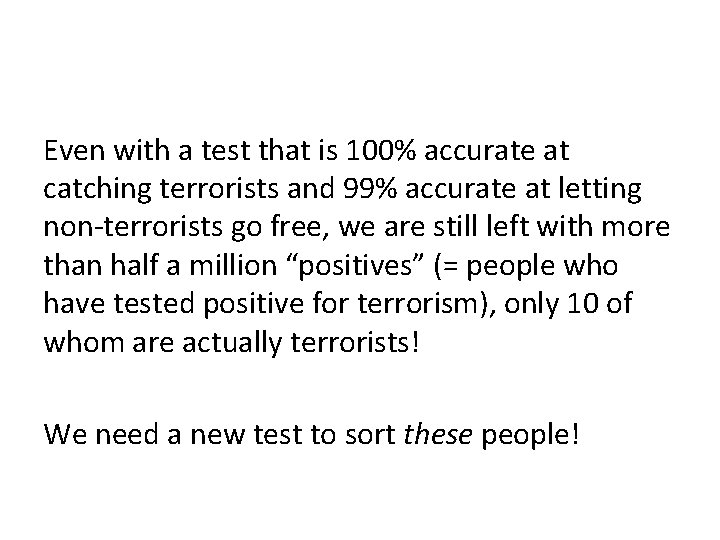 Even with a test that is 100% accurate at catching terrorists and 99% accurate