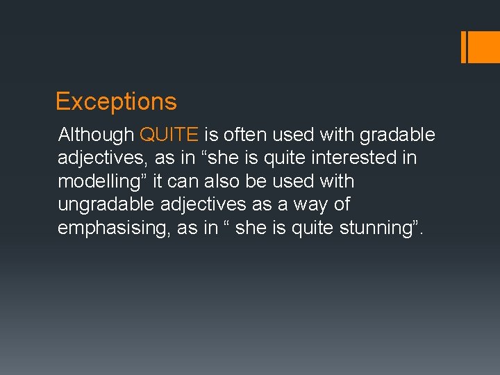 Exceptions Although QUITE is often used with gradable adjectives, as in “she is quite Exceptions Although QUITE is often used with gradable adjectives, as in “she is quite