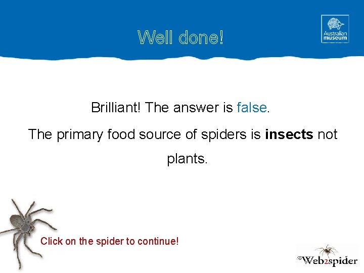 Well done! Brilliant! The answer is false. The primary food source of spiders is