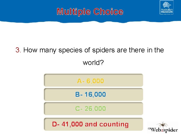 Multiple Choice 3. How many species of spiders are there in the world? A-