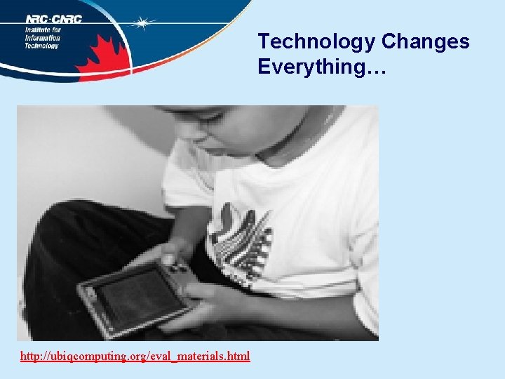 Technology Changes Everything… http: //ubiqcomputing. org/eval_materials. html 
