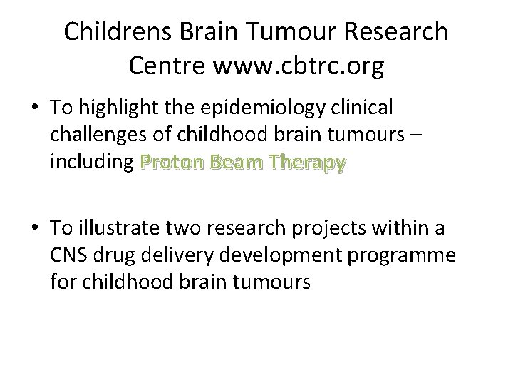 Childrens Brain Tumour Research Centre www. cbtrc. org • To highlight the epidemiology clinical