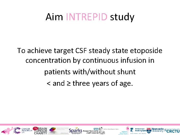 Aim INTREPID study To achieve target CSF steady state etoposide concentration by continuous infusion