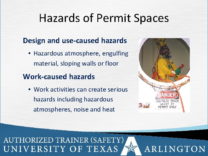 Hazards of Permit Spaces Design and use-caused hazards • Hazardous atmosphere, engulfing material, sloping