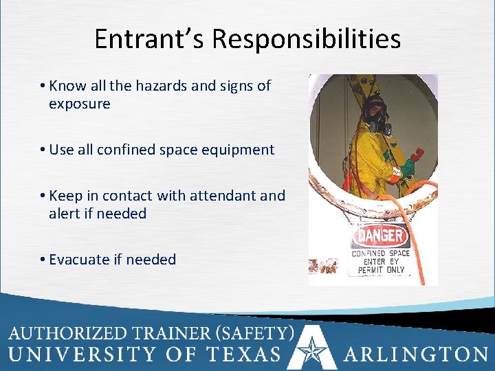 Entrant’s Responsibilities • Know all the hazards and signs of exposure • Use all