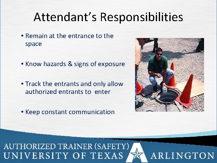 Attendant’s Responsibilities • Remain at the entrance to the space • Know hazards &