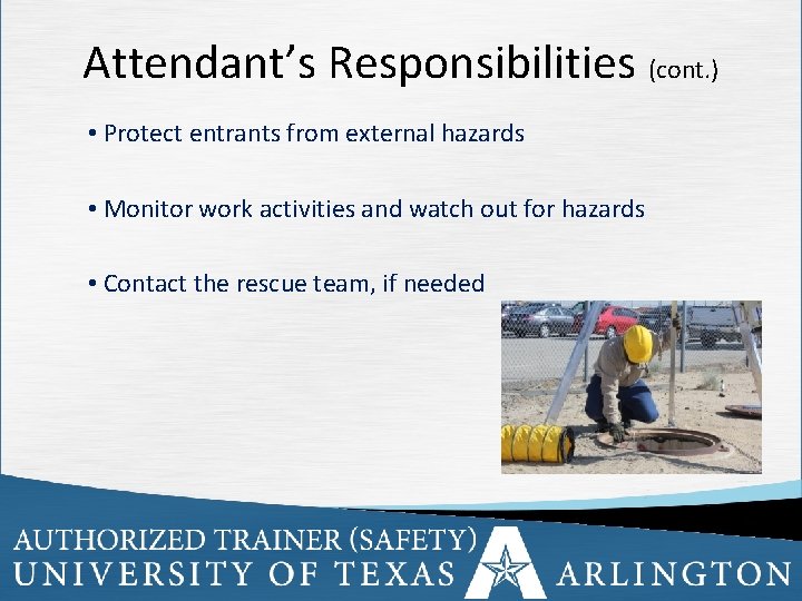 Attendant’s Responsibilities (cont. ) • Protect entrants from external hazards • Monitor work activities