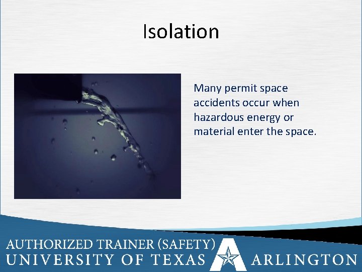 Isolation Many permit space accidents occur when hazardous energy or material enter the space.