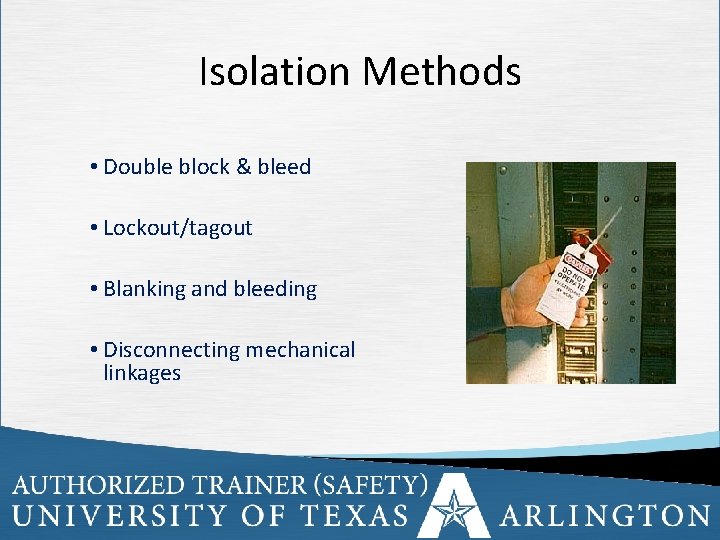 Isolation Methods • Double block & bleed • Lockout/tagout • Blanking and bleeding •