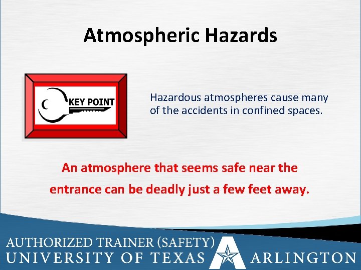 Atmospheric Hazards Hazardous atmospheres cause many of the accidents in confined spaces. An atmosphere