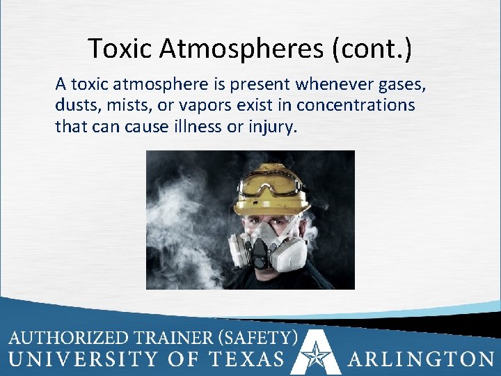 Toxic Atmospheres (cont. ) A toxic atmosphere is present whenever gases, dusts, mists, or