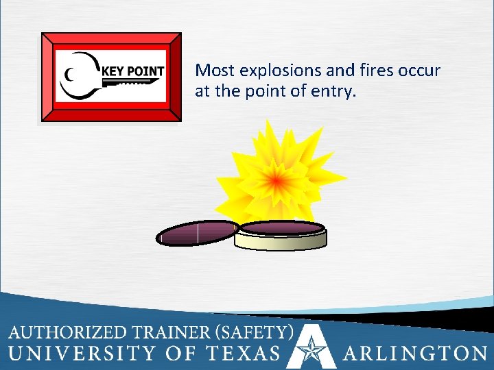 Most explosions and fires occur at the point of entry. 57 