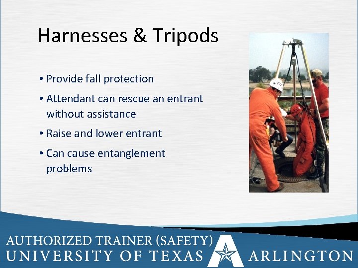 Harnesses & Tripods • Provide fall protection • Attendant can rescue an entrant without