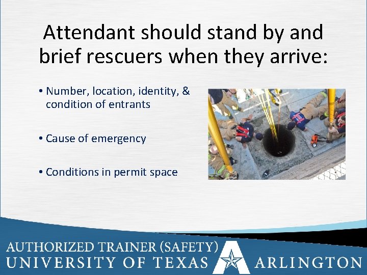 Attendant should stand by and brief rescuers when they arrive: • Number, location, identity,