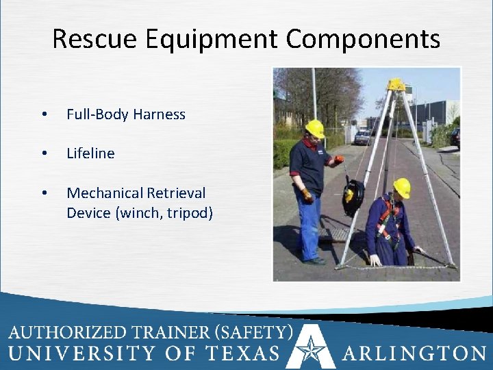 Rescue Equipment Components • Full-Body Harness • Lifeline • Mechanical Retrieval Device (winch, tripod)