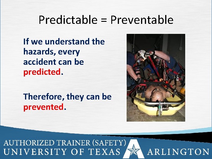 Predictable = Preventable If we understand the hazards, every accident can be predicted. Therefore,