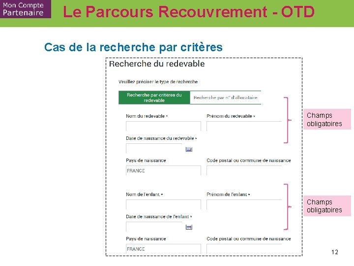 Le Parcours Recouvrement - OTD Cas de la recherche par critères Champs obligatoires 12