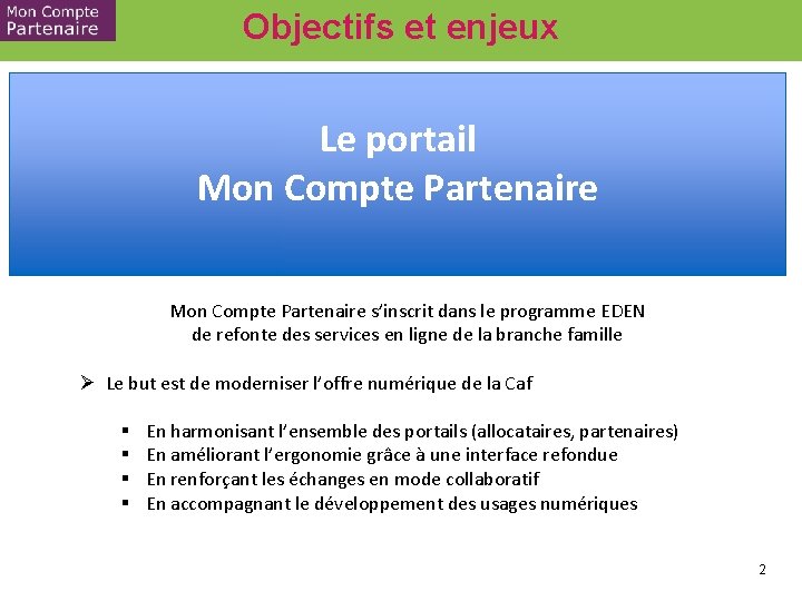 Objectifs et enjeux Le portail Mon Compte Partenaire s’inscrit dans le programme EDEN de