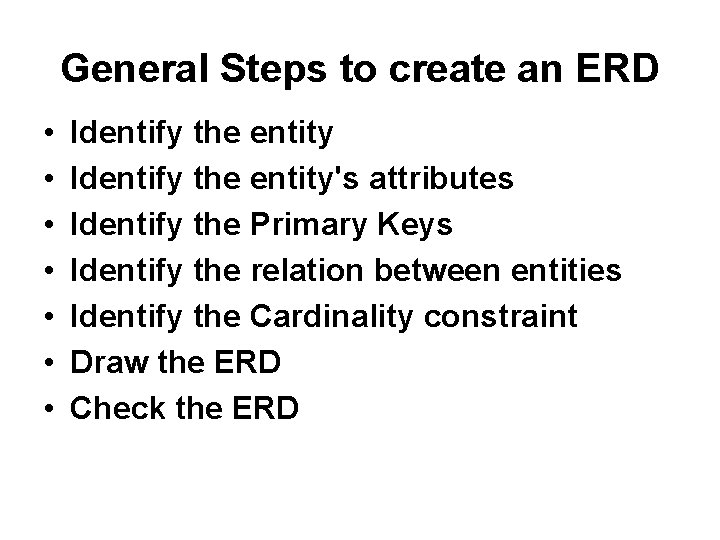 General Steps to create an ERD • • Identify the entity's attributes Identify the