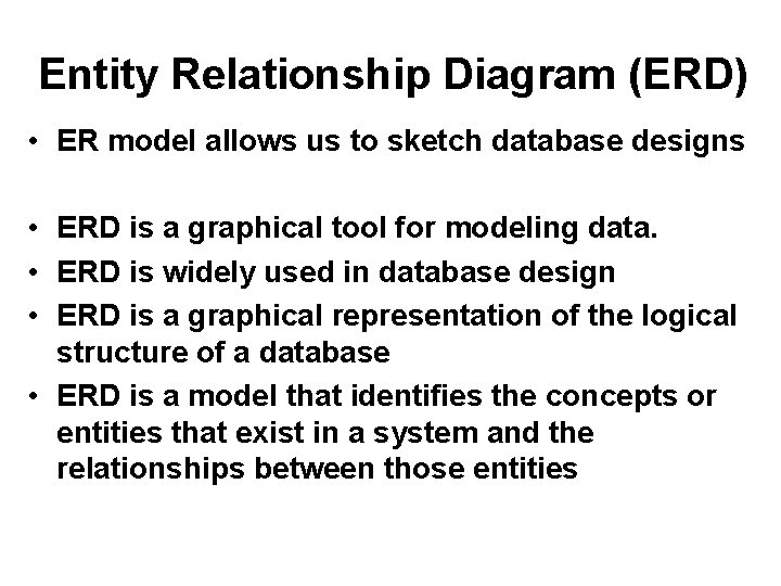 Entity Relationship Diagram (ERD) • ER model allows us to sketch database designs •