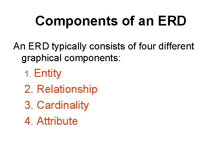 Components of an ERD An ERD typically consists of four different graphical components: 1.