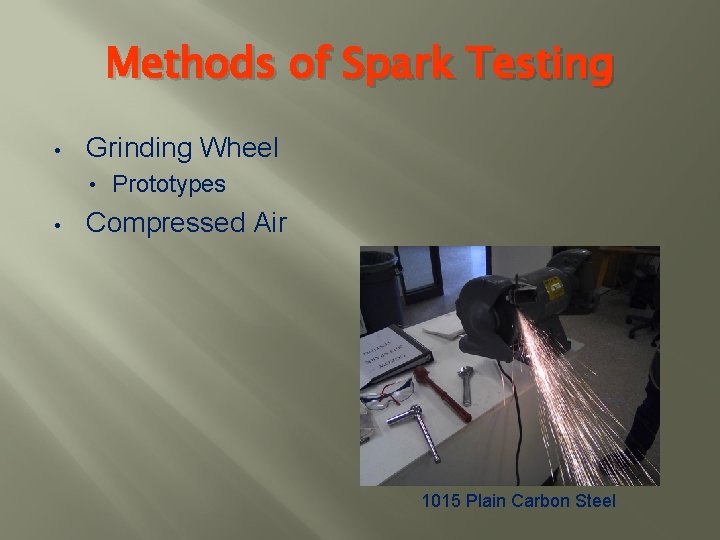 Methods of Spark Testing • Grinding Wheel • • Prototypes Compressed Air 1015 Plain