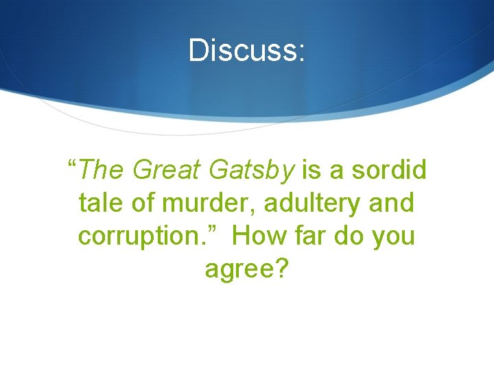 Discuss: “The Great Gatsby is a sordid tale of murder, adultery and corruption. ”