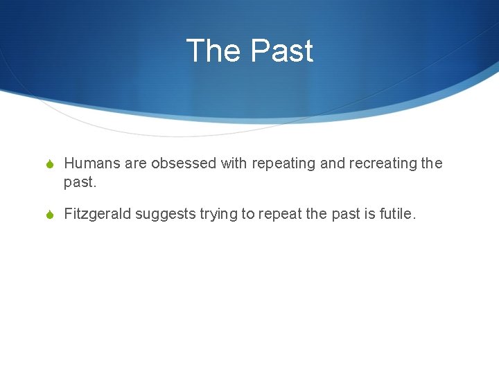 The Past S Humans are obsessed with repeating and recreating the past. S Fitzgerald